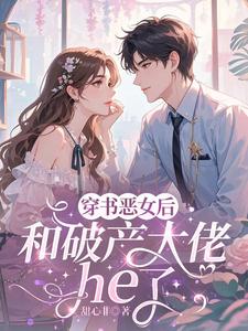 (全文)穿成恶女后，和破产大佬he了免费小说全本，乔茵试读更新章节