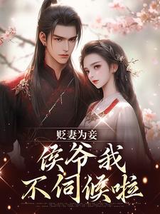 (全文)贬妻为妾，侯爷我不伺候啦(慎如余启)全本免费在线阅读