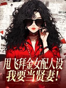 甩飞拜金女配人设，我要当贤妻！完整版小说甩飞拜金女配人设，我要当贤妻！(谢柠江砚)全章小说阅读