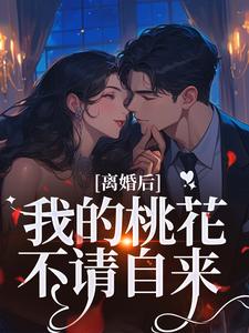 (全文)离婚后，我的桃花不请自来热门小说排行榜，离婚后，我的桃花不请自来季明恒陈雪全章小说阅读