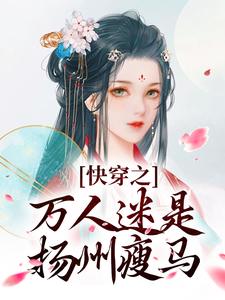 快穿之万人迷是扬州瘦马最新章节阅读快穿之万人迷是扬州瘦马(苏栀栀齐璟)试读更新章节