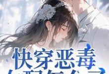 (全文)快穿恶毒女配怎么了，男主他超爱（江辞晚傅云承）全本书籍阅读快穿恶毒女配怎么了，男主他超爱免费小说全本-火箭文学