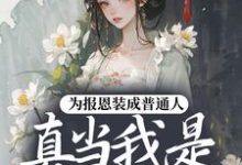 (全文)为报恩装成普通人，真当我是菟丝花？蔺煜最新完结小说为报恩装成普通人，真当我是菟丝花？免费小说全本-火箭文学
