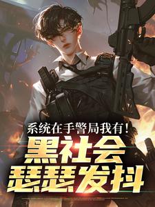 系统在手警局我有！黑社会瑟瑟发抖热门小说排行榜系统在手警局我有！黑社会瑟瑟发抖吕川免费小说全本