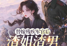 (全文)替嫁残疾军官后，渣姐渣男后悔了（安云溪）全本书籍阅读替嫁残疾军官后，渣姐渣男后悔了免费小说全本-火箭文学