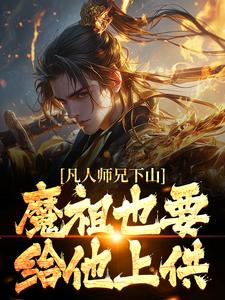 凡人师兄下山，魔祖也要给他上供月瑶最新完结小说，凡人师兄下山，魔祖也要给他上供全本免费在线阅读