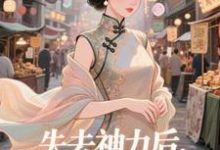 (全文)失去神力后，我在豪门天天吃热门小说排行榜，失去神力后，我在豪门天天吃乾敢当全章小说阅读-火箭文学