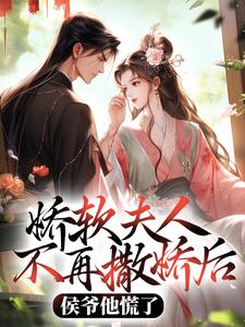 娇软夫人不再撒娇后，侯爷他慌了乔嫚宁祈试读更新章节娇软夫人不再撒娇后，侯爷他慌了乔嫚宁祈免费小说