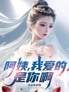 (全文)阿姨，我爱的是你啊李子玉小说推荐，阿姨，我爱的是你啊全章小说阅读