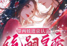 带两娃进京认亲，绝嗣皇帝惊呆了最新章节阅读带两娃进京认亲，绝嗣皇帝惊呆了(沈妩)试读更新章节-火箭文学