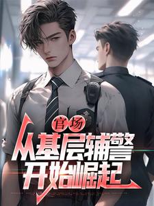 官场：从基层辅警开始崛起完整版小说官场：从基层辅警开始崛起(王初一)全章小说阅读