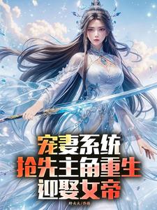 宠妻系统，抢先主角重生迎娶女帝完整版小说，宠妻系统，抢先主角重生迎娶女帝陈青全章小说阅读