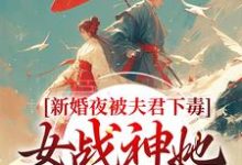 (全文)新婚夜被夫君下毒，女战神她不忍了完结小说推荐晏东凰全本书籍阅读-火箭文学
