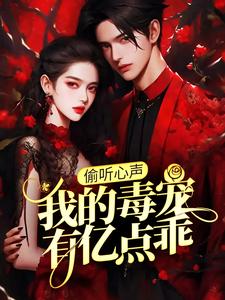 (全文)偷听心声：我的毒宠有亿点乖周鸣最新完结小说偷听心声：我的毒宠有亿点乖免费小说全本