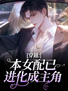 (全文)穿越：本女配已进化成主角（顾溪）全本书籍阅读穿越：本女配已进化成主角免费小说全本