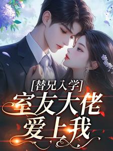 替兄入学，室友大佬爱上我热门小说排行榜替兄入学，室友大佬爱上我沐庭祎免费小说全本
