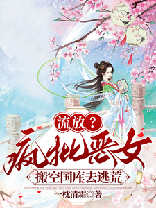 流放？疯批恶女搬空国库去逃荒纪云舒完结小说推荐，流放？疯批恶女搬空国库去逃荒全章小说阅读