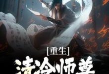 重生:清冷师尊被我撩化了(姜不易顾清月)小说推荐重生:清冷师尊被我撩化了全章小说阅读-火箭文学