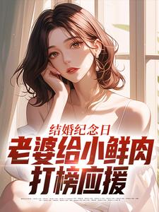 结婚纪念日，老婆给小鲜肉打榜应援叶一帆热门小说排行榜结婚纪念日，老婆给小鲜肉打榜应援免费小说