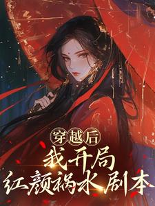 (全文)穿越后，我开局红颜祸水剧本谢昭完结小说推荐穿越后，我开局红颜祸水剧本试读更新章节
