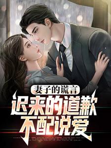 妻子的谎言：迟来的道歉不配说爱推荐完结小说，妻子的谎言：迟来的道歉不配说爱方鸣程心免费小说全本