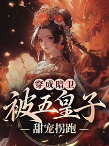 穿成暗卫，被五皇子甜宠拐跑萧争热门小说排行榜穿成暗卫，被五皇子甜宠拐跑免费小说