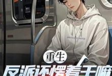 (全文)重生:反派还愣着干嘛,收你们来了苏信全本免费在线阅读-火箭文学