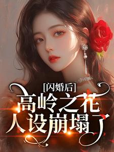 (全文)闪婚后，高岭之花人设崩塌了苏酥最新完结小说闪婚后，高岭之花人设崩塌了免费阅读