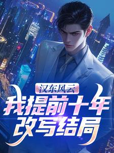 (全文)汉东风云：我提前十年改写结局高育良小说推荐，汉东风云：我提前十年改写结局全章小说阅读