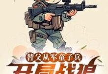 (全文)替父从军童子兵，开局战狼抢军功陈榕完结小说推荐替父从军童子兵，开局战狼抢军功试读更新章节-火箭文学
