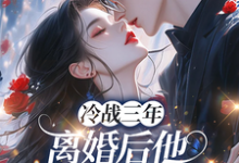 冷战三年，离婚后他跪地哭红眼唐雨年最新完结小说，冷战三年，离婚后他跪地哭红眼全本免费在线阅读-火箭文学